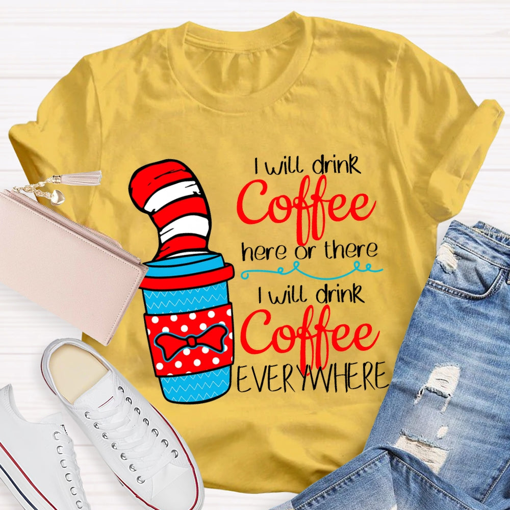 I Will Drink Coffee I Will Drink Coffee Everywhere T-shirt