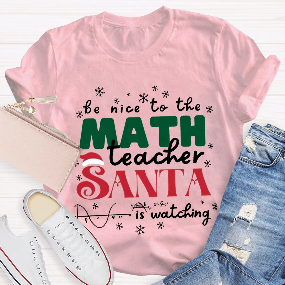 Be Nice To The Math Teacher Santa Is Watching T-shirt