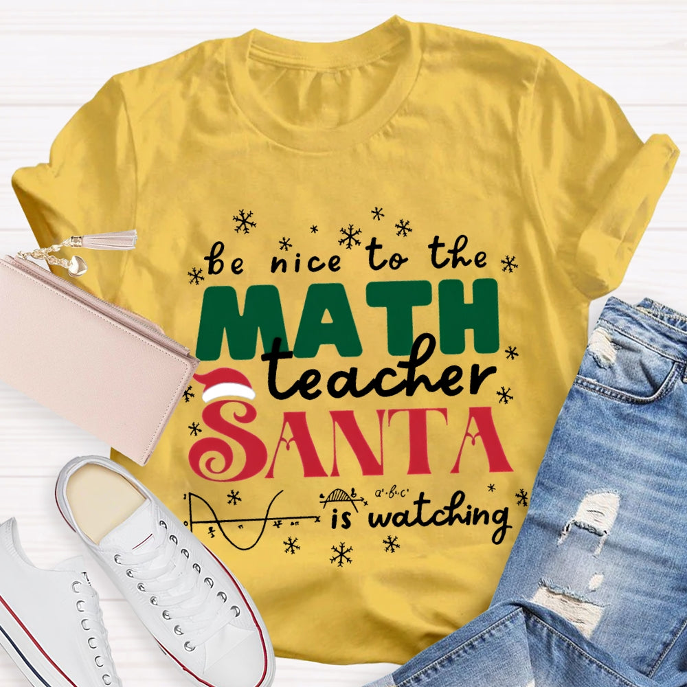 Be Nice To The Math Teacher Santa Is Watching T-shirt