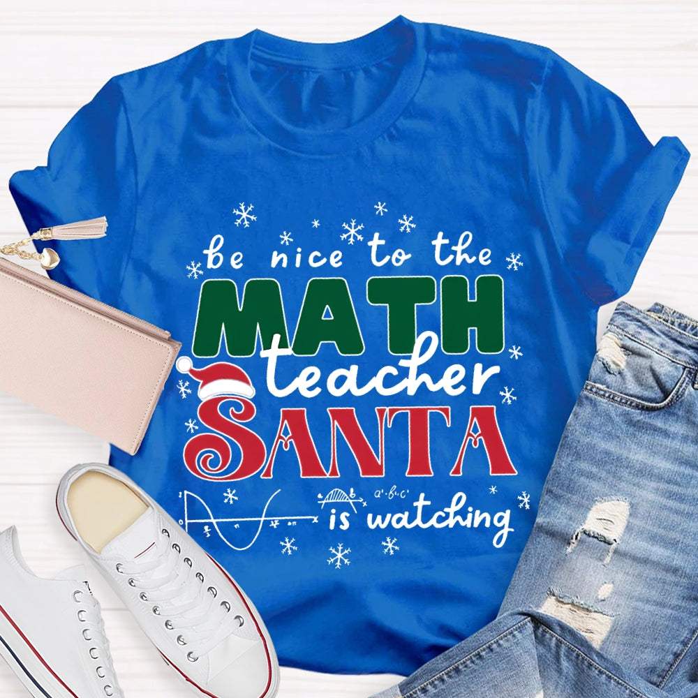 Be Nice To The Math Teacher Santa Is Watching T-shirt