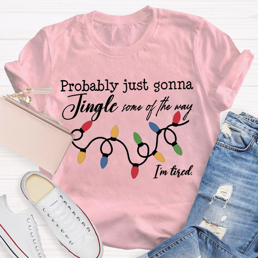 Probably Just Gonna Jingle Some Of The Way I'M Tired T-shirt