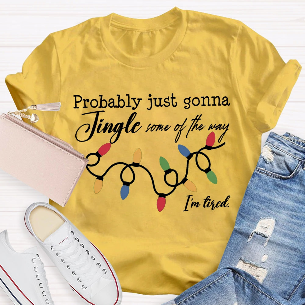 Probably Just Gonna Jingle Some Of The Way I'M Tired T-shirt