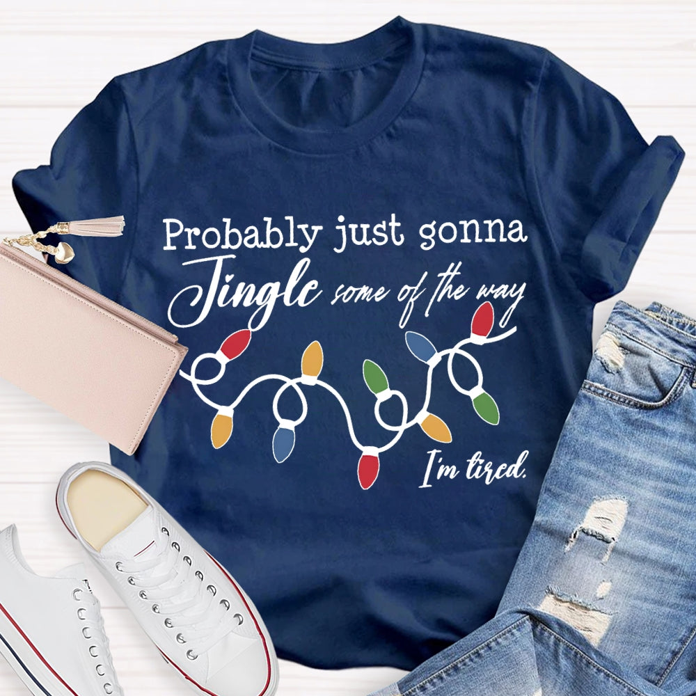 Probably Just Gonna Jingle Some Of The Way I'M Tired T-shirt