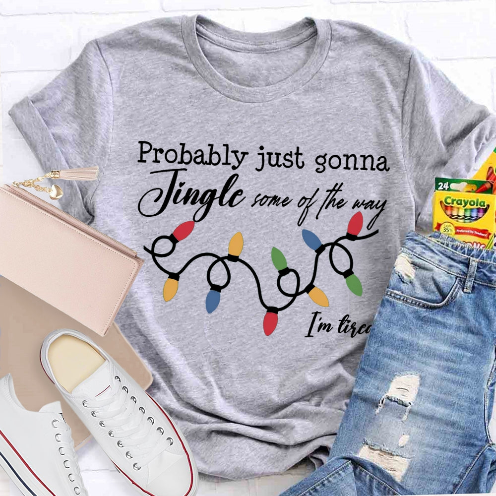Probably Just Gonna Jingle Some Of The Way I'M Tired T-shirt