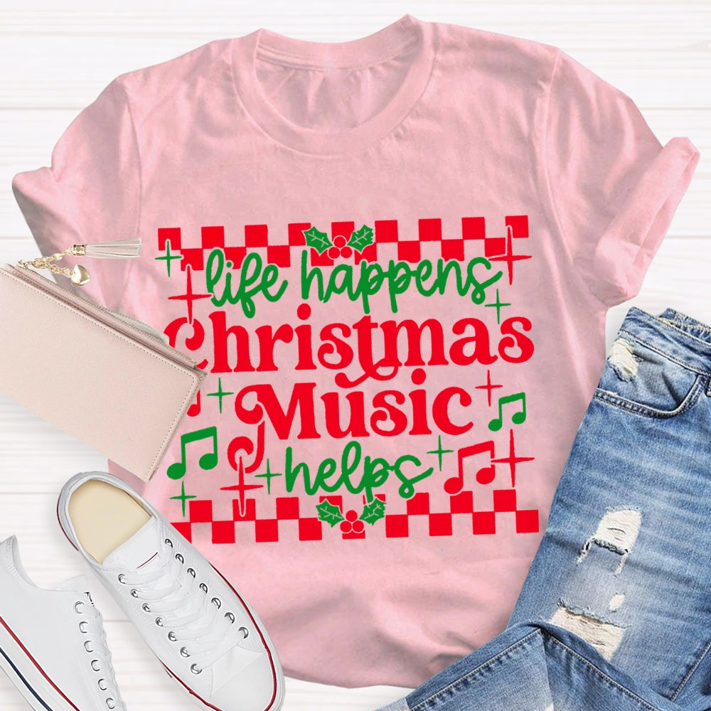 Life Happens Christmas Music Helps T-shirt