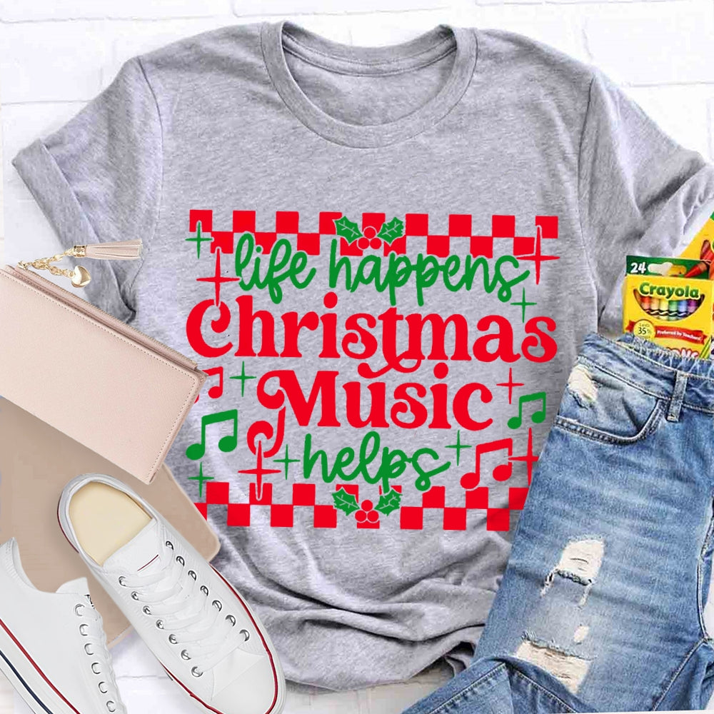 Life Happens Christmas Music Helps T-shirt