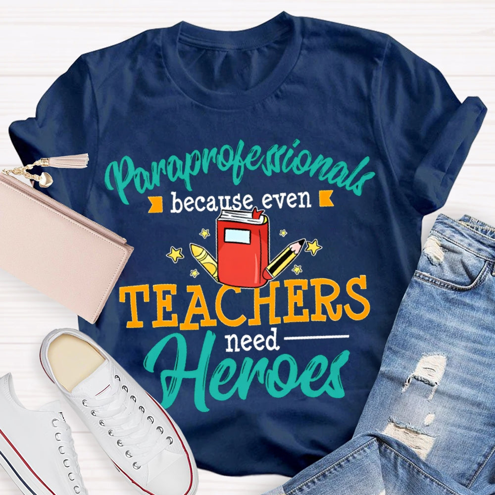 Paraprofessionals Because Even Teachers Need Heroes T-shirt
