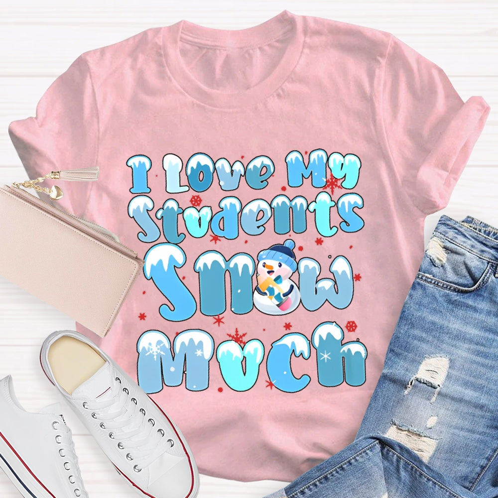 I Love My Students Snow Much Snowman And Snowflakes Christmas T-shirt
