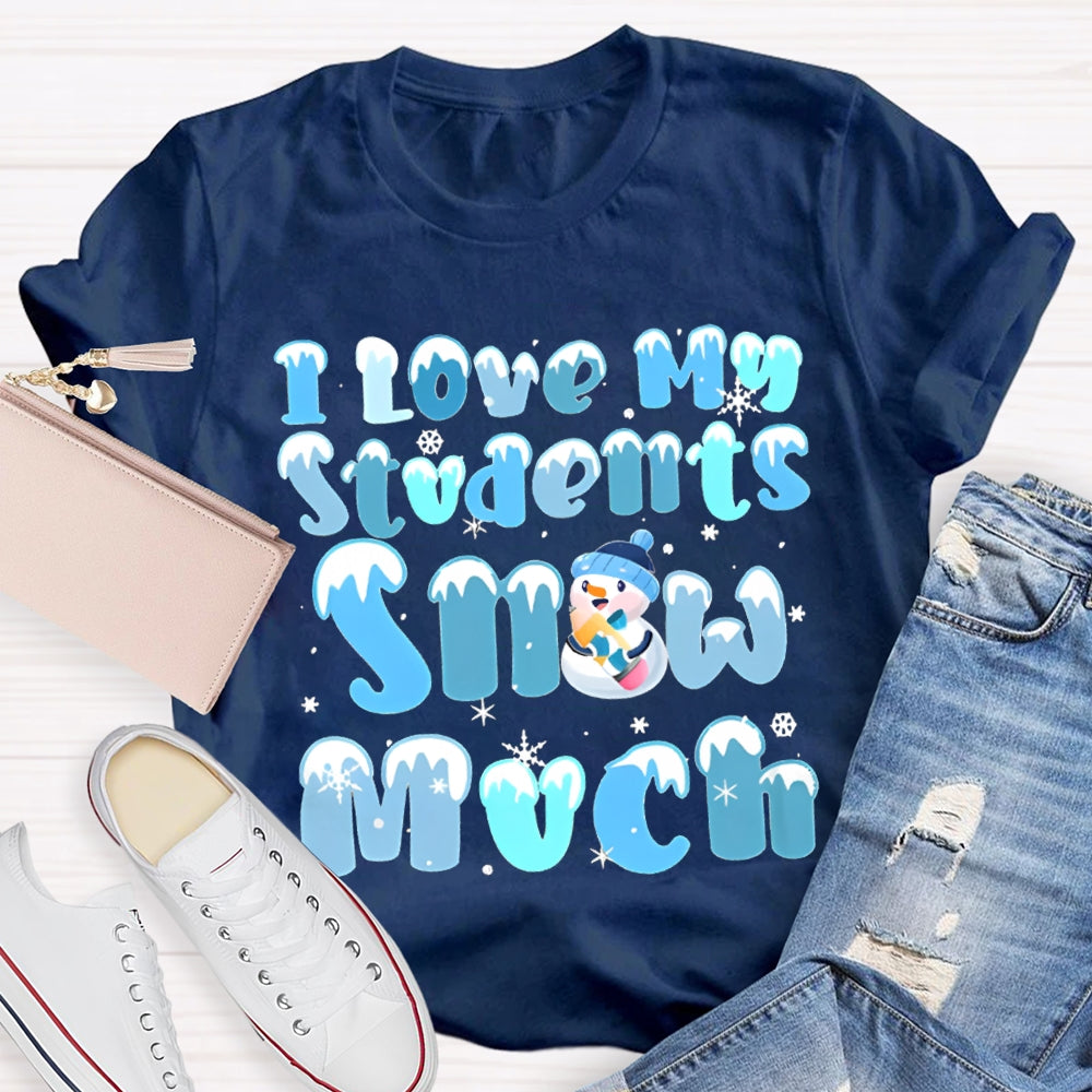 I Love My Students Snow Much Snowman And Snowflakes Christmas T-shirt