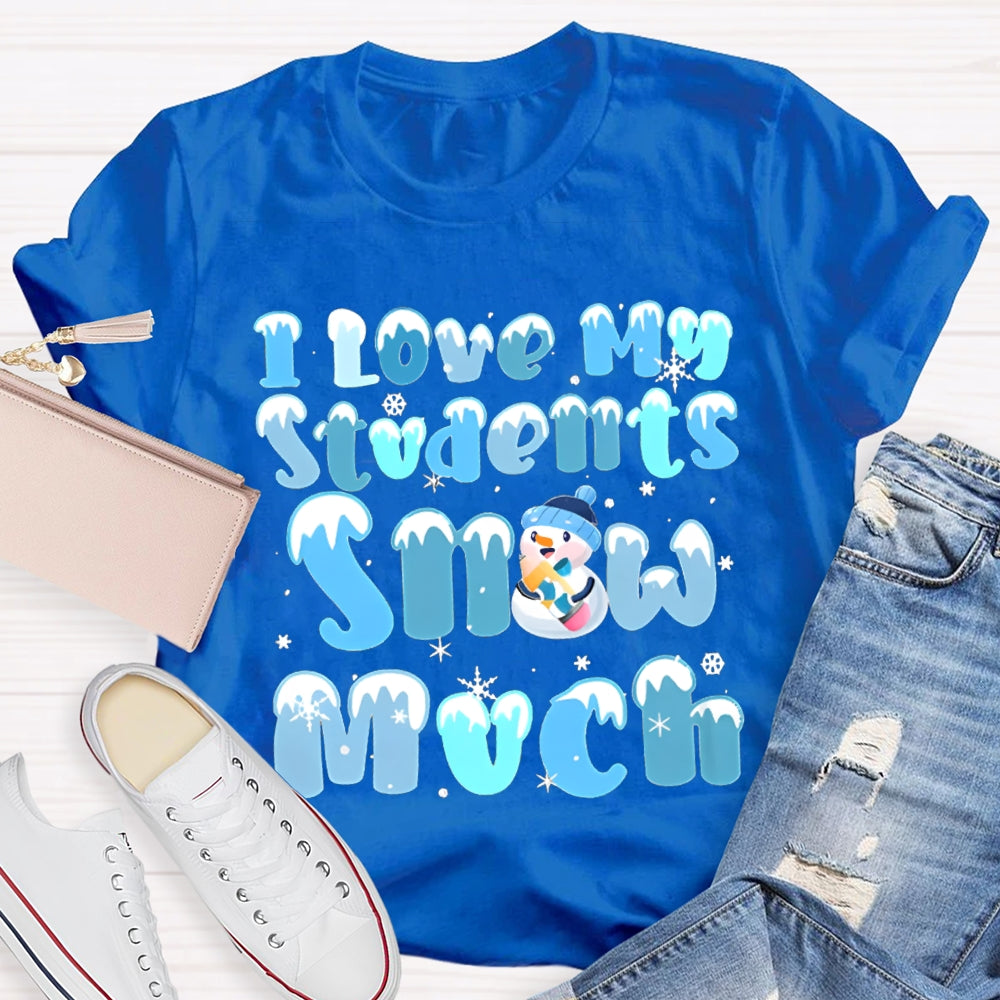 I Love My Students Snow Much Snowman And Snowflakes Christmas T-shirt