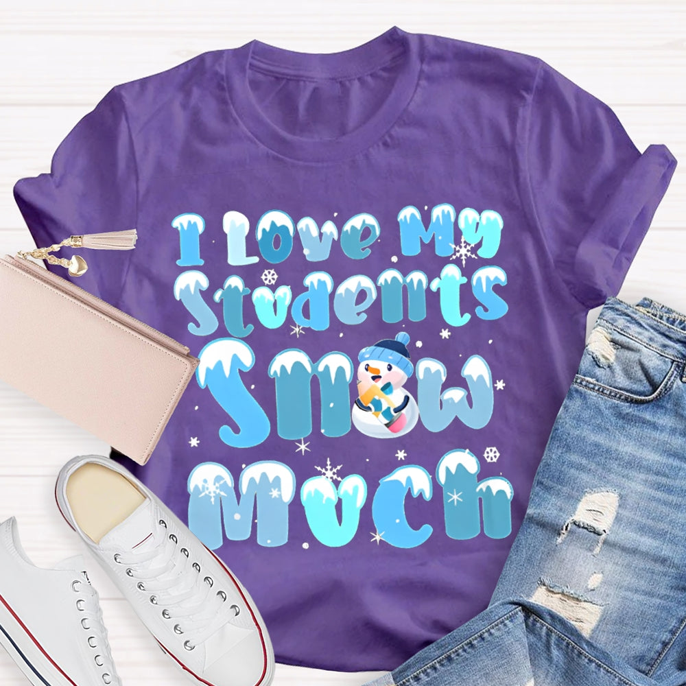 I Love My Students Snow Much Snowman And Snowflakes Christmas T-shirt