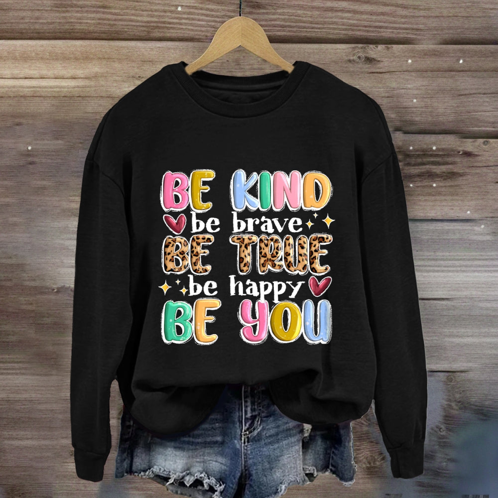 Be Kind Be Brave Be True Be Happy Be You Sweatshirt