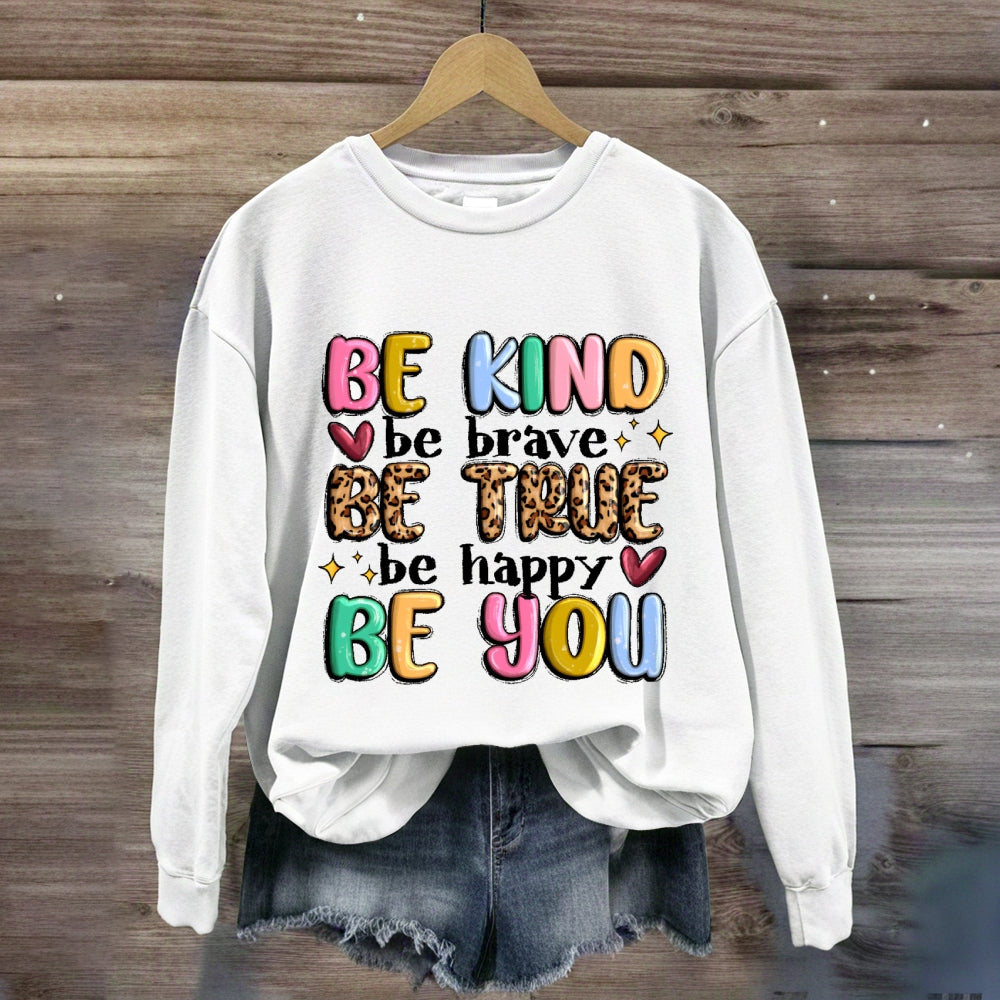 Be Kind Be Brave Be True Be Happy Be You Sweatshirt