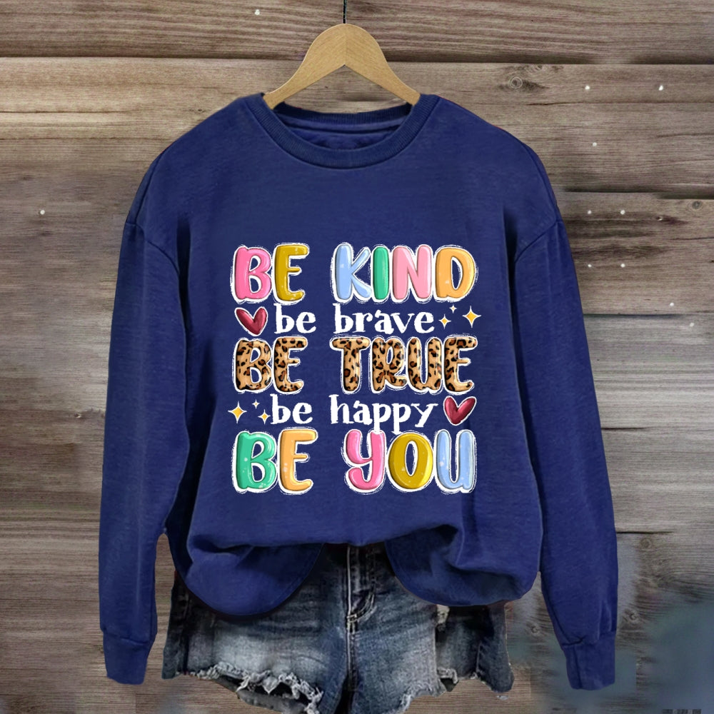 Be Kind Be Brave Be True Be Happy Be You Sweatshirt