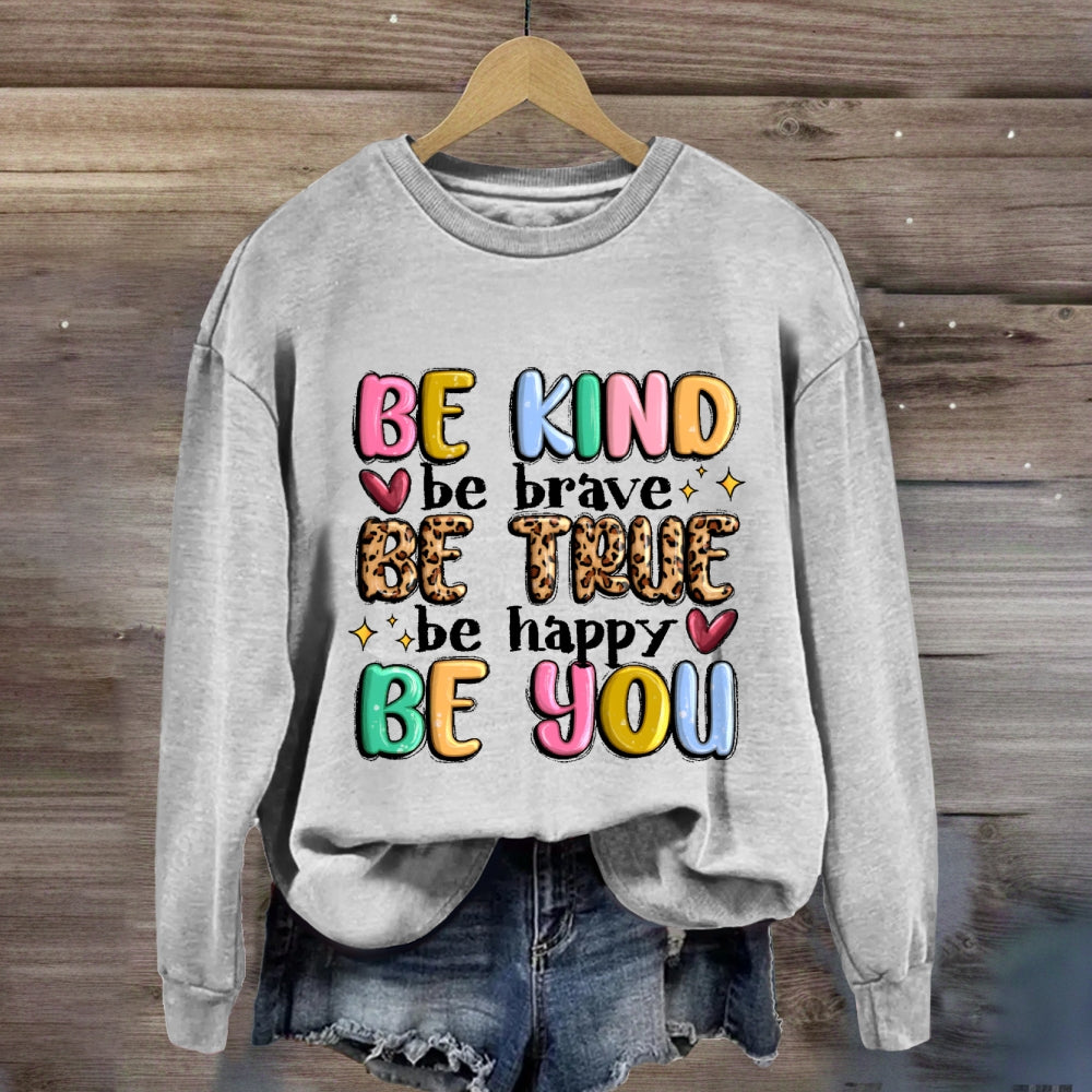 Be Kind Be Brave Be True Be Happy Be You Sweatshirt