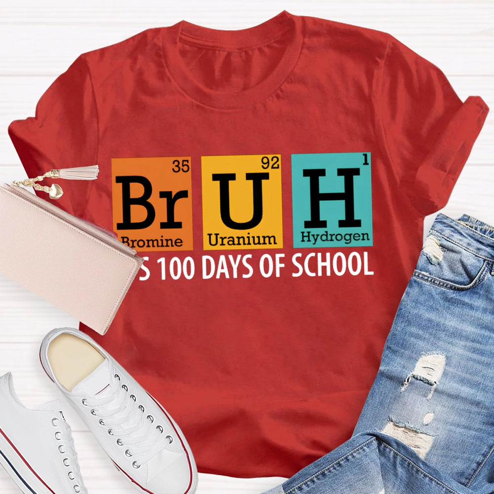 Bruh It'S 100 Days Of School Bromine Uranium Hydrogen Chemistry Teacher T-shirt