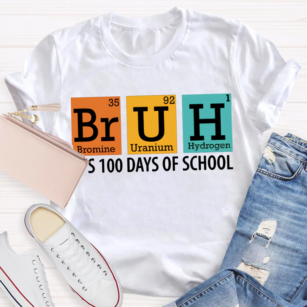 Bruh It'S 100 Days Of School Bromine Uranium Hydrogen Chemistry Teacher T-shirt