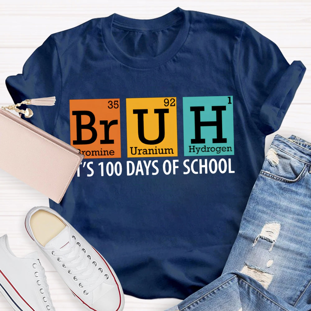 Bruh It'S 100 Days Of School Bromine Uranium Hydrogen Chemistry Teacher T-shirt