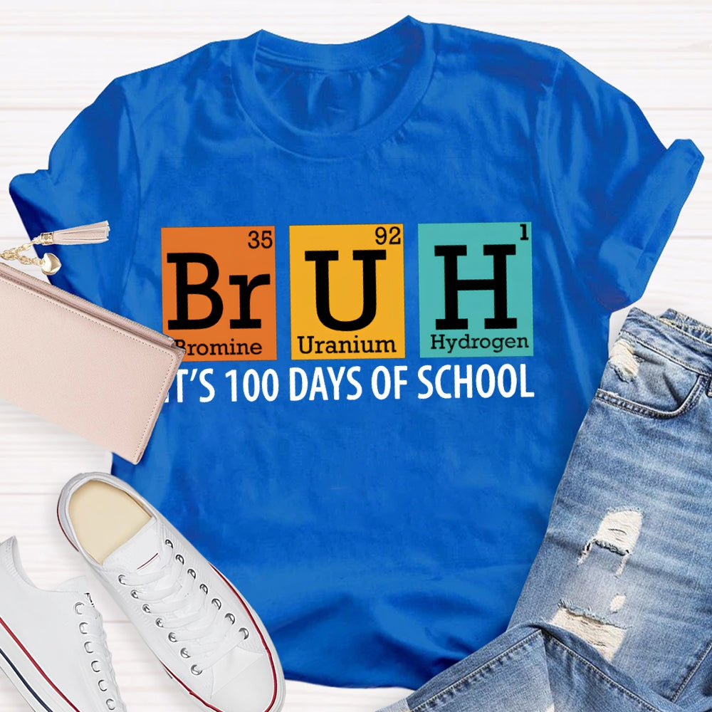 Bruh It'S 100 Days Of School Bromine Uranium Hydrogen Chemistry Teacher T-shirt