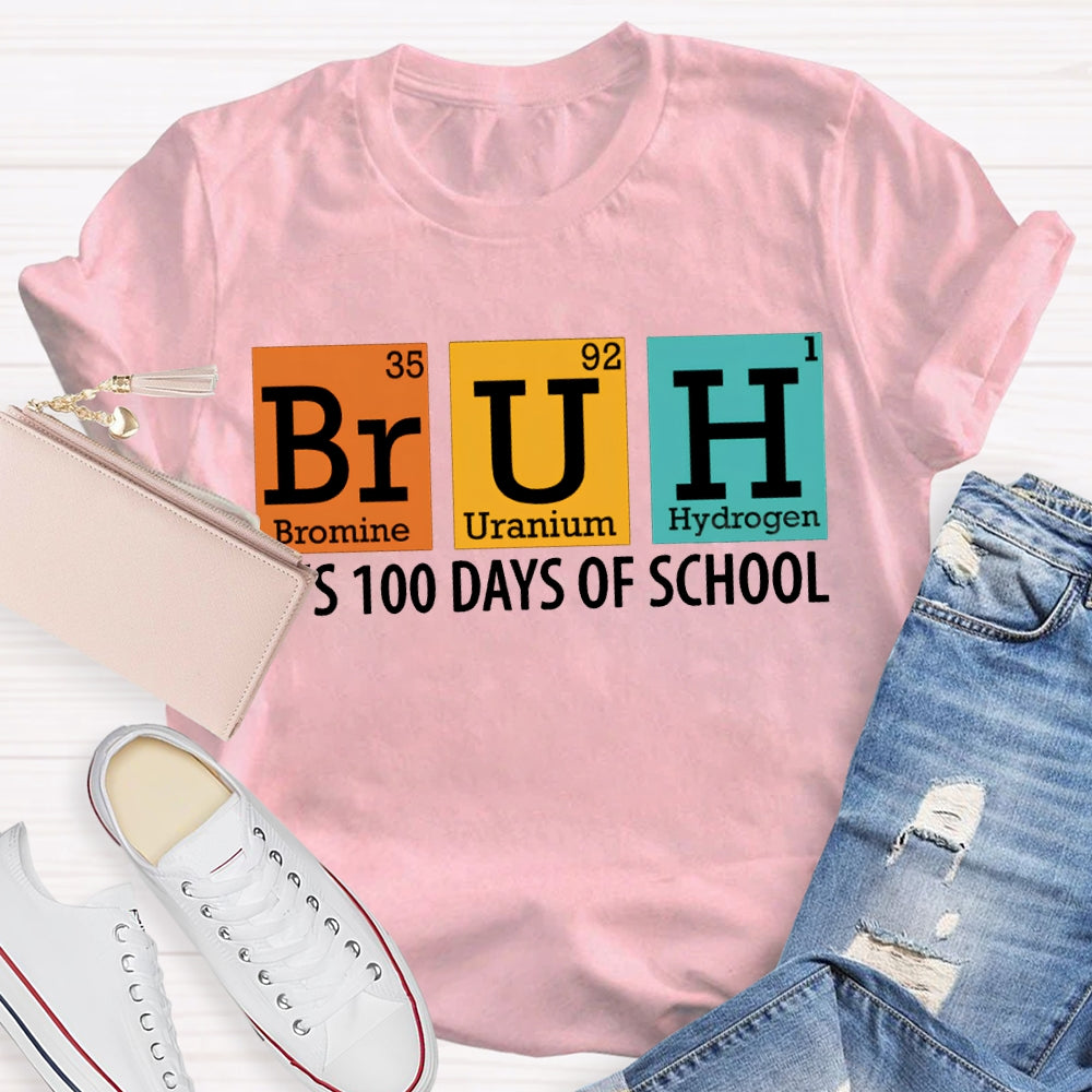 Bruh It'S 100 Days Of School Bromine Uranium Hydrogen Chemistry Teacher T-shirt