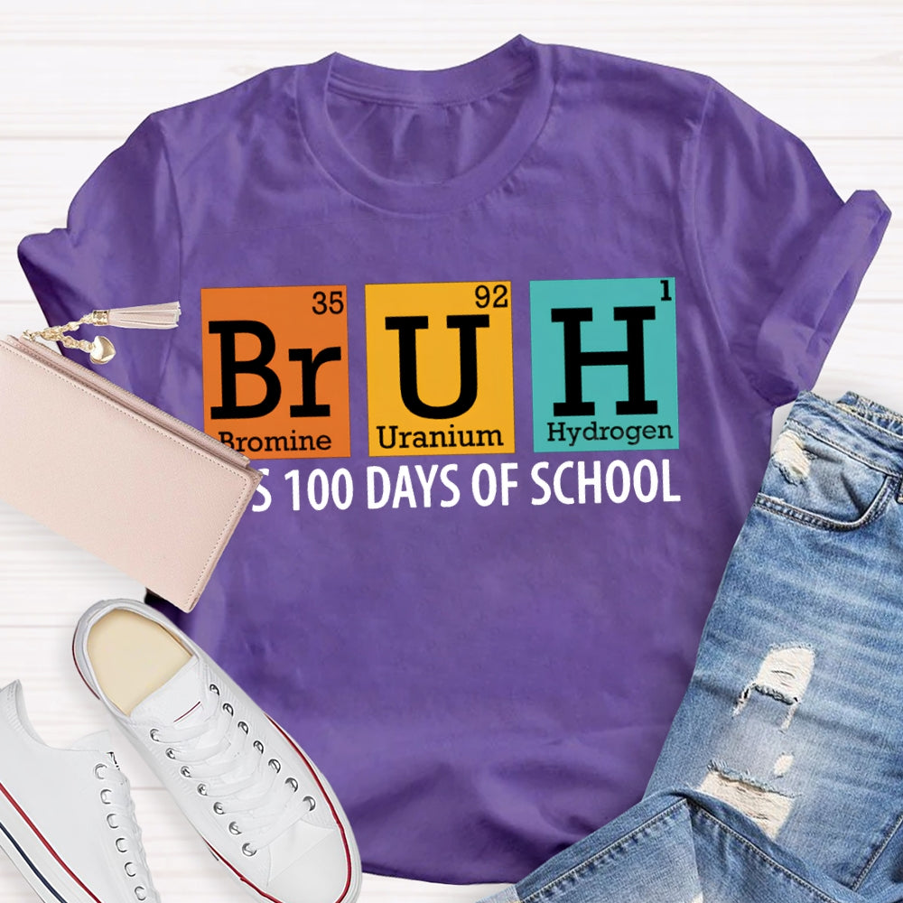 Bruh It'S 100 Days Of School Bromine Uranium Hydrogen Chemistry Teacher T-shirt