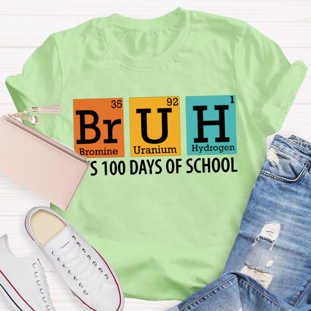 Bruh It'S 100 Days Of School Bromine Uranium Hydrogen Chemistry Teacher T-shirt