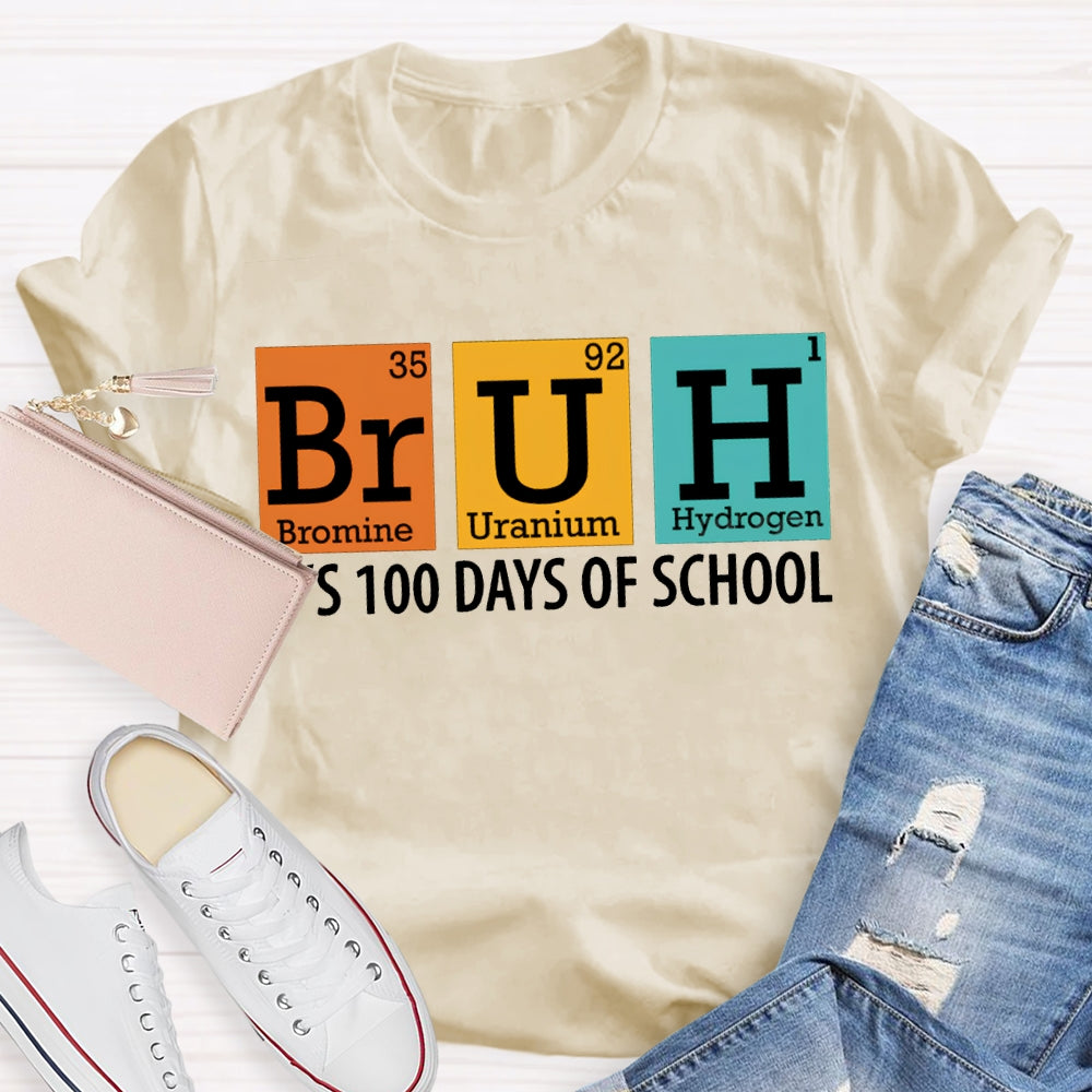 Bruh It'S 100 Days Of School Bromine Uranium Hydrogen Chemistry Teacher T-shirt