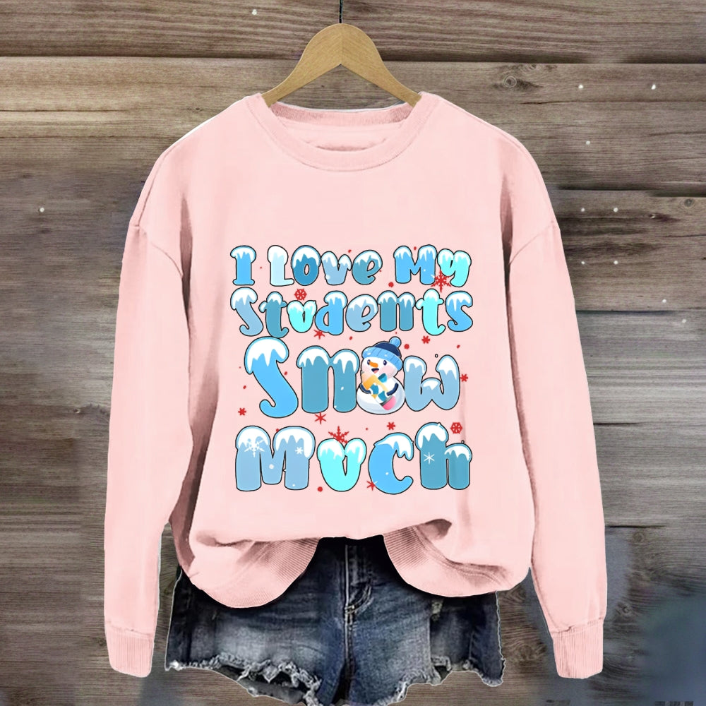 I Love My Students Snow Much Sweatshirt
