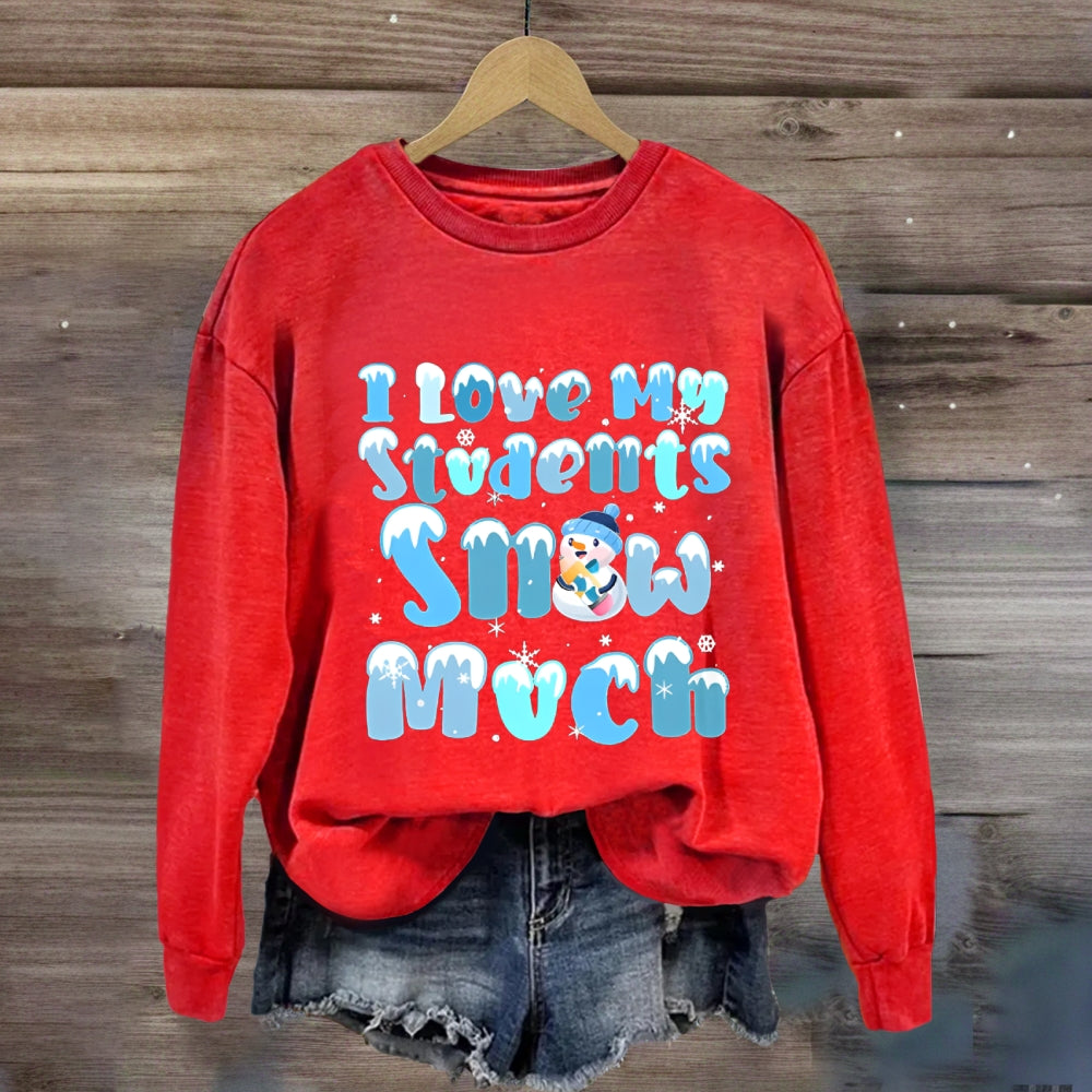 I Love My Students Snow Much Sweatshirt