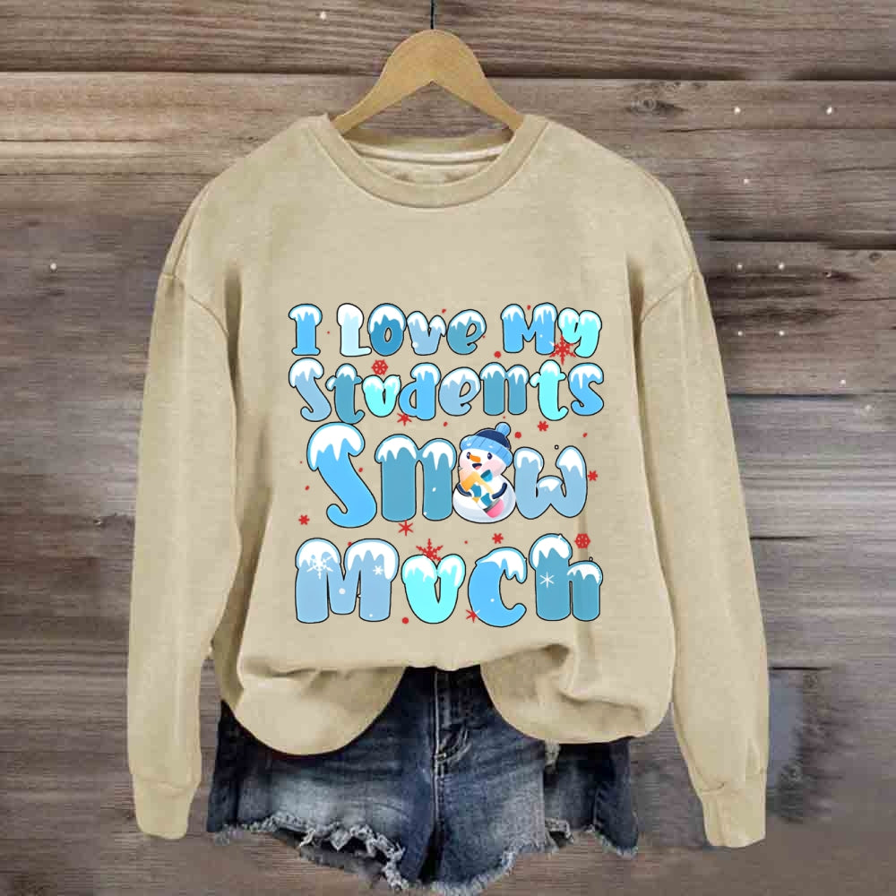 I Love My Students Snow Much Sweatshirt