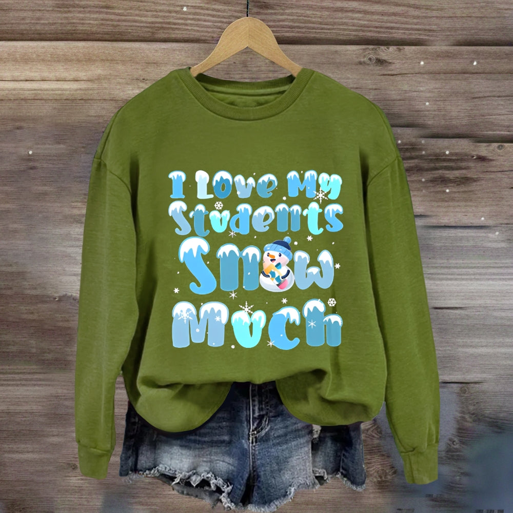 I Love My Students Snow Much Sweatshirt