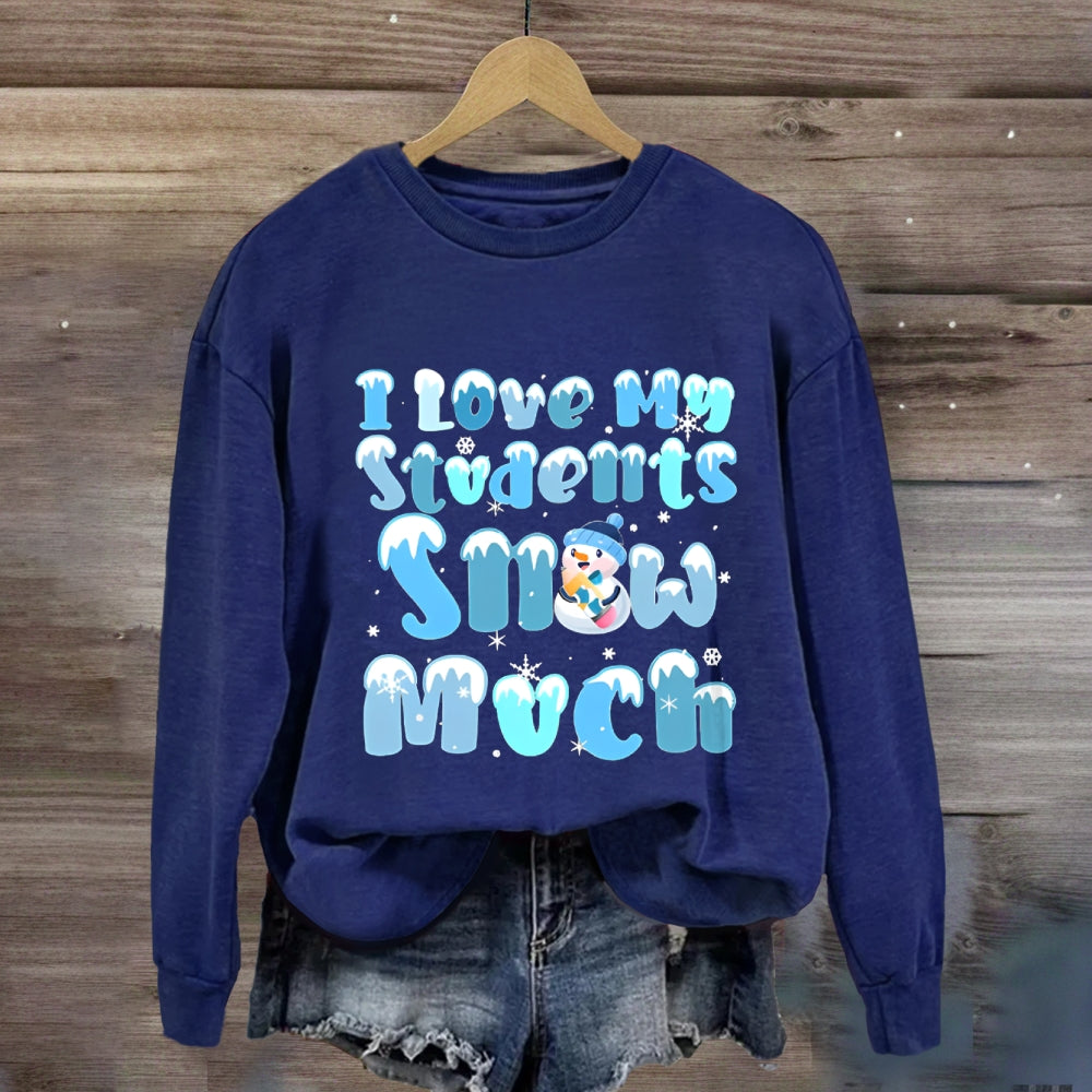 I Love My Students Snow Much Sweatshirt