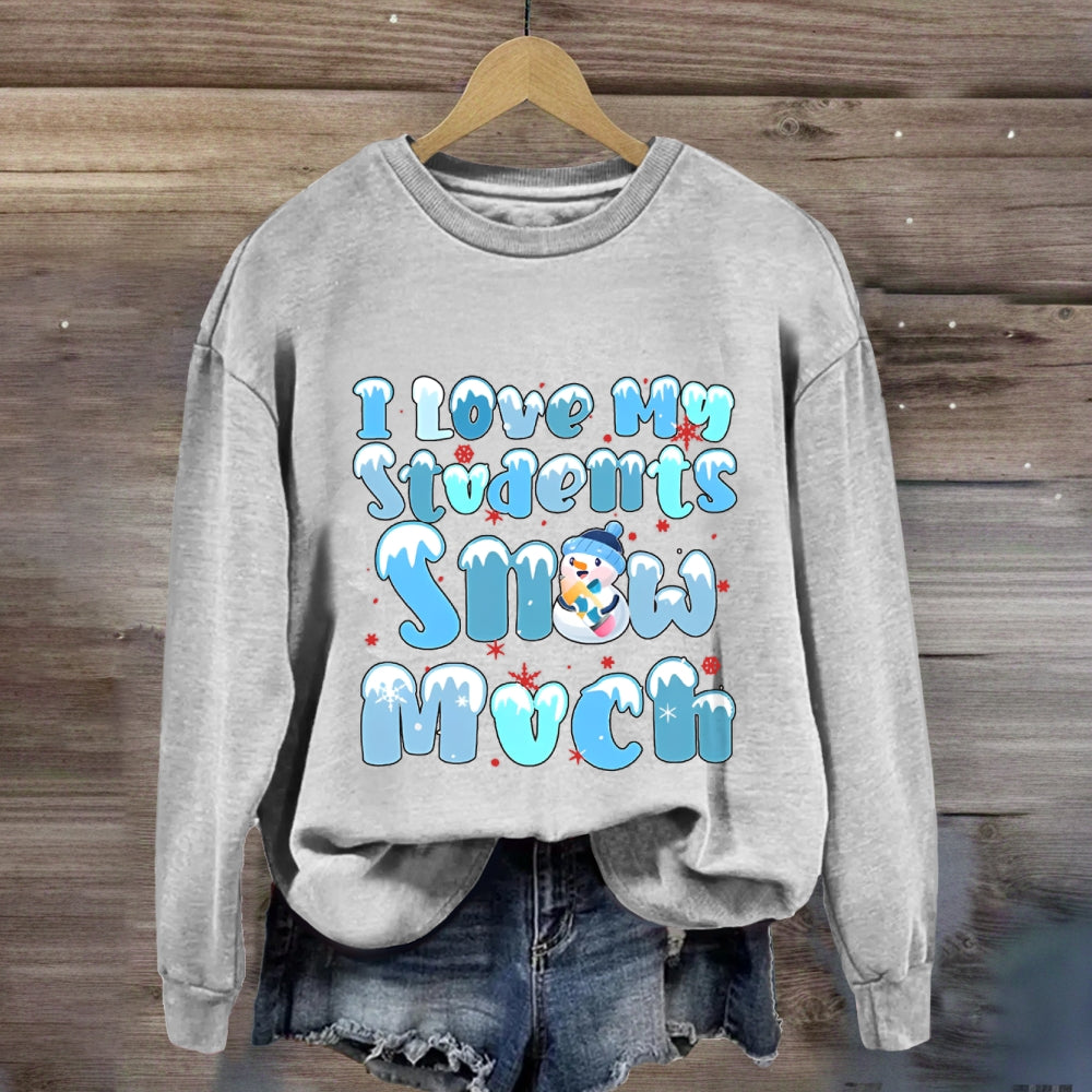 I Love My Students Snow Much Sweatshirt
