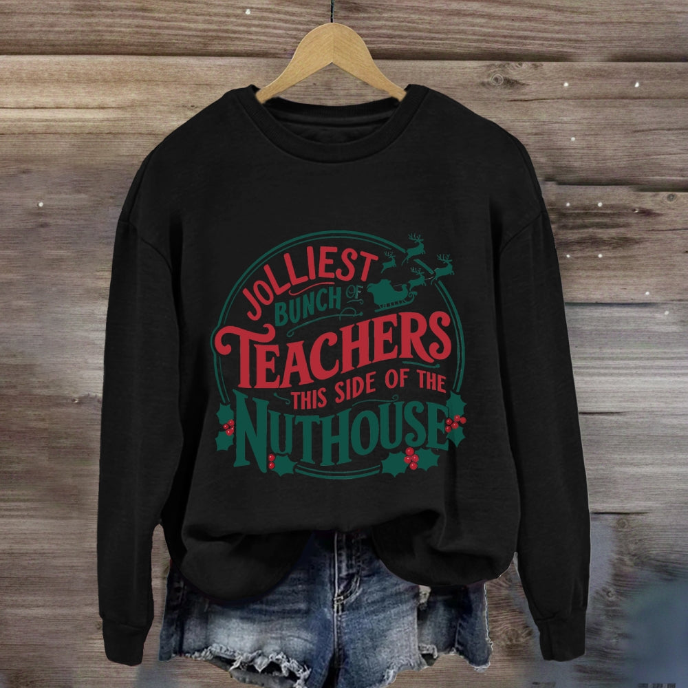 Jolliest Bunch Teachers This Side Of The Nuthouse Sweatshirt