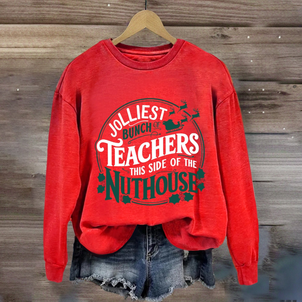 Jolliest Bunch Teachers This Side Of The Nuthouse Sweatshirt