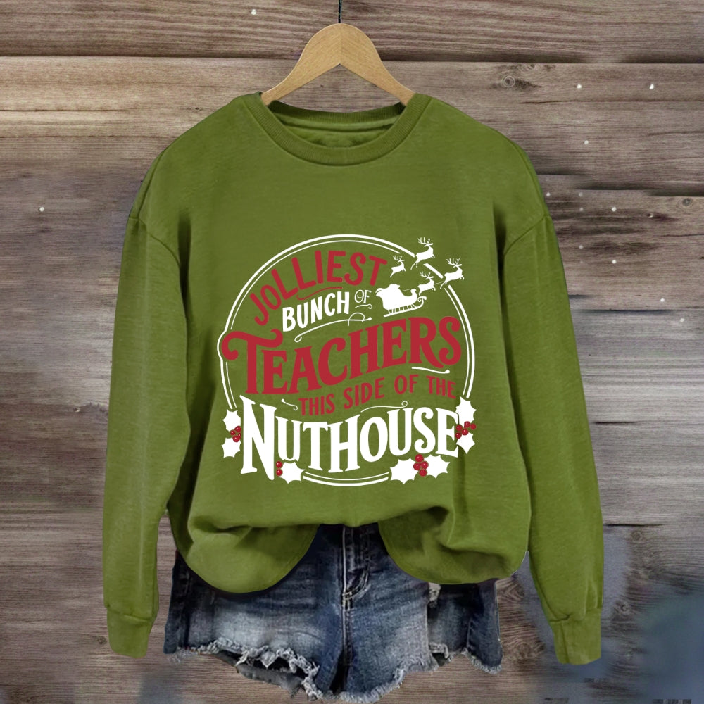 Jolliest Bunch Teachers This Side Of The Nuthouse Sweatshirt