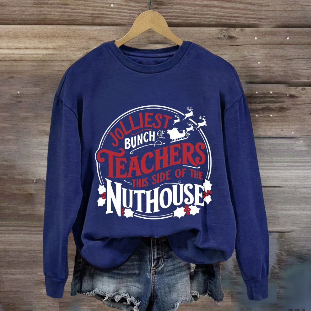 Jolliest Bunch Teachers This Side Of The Nuthouse Sweatshirt