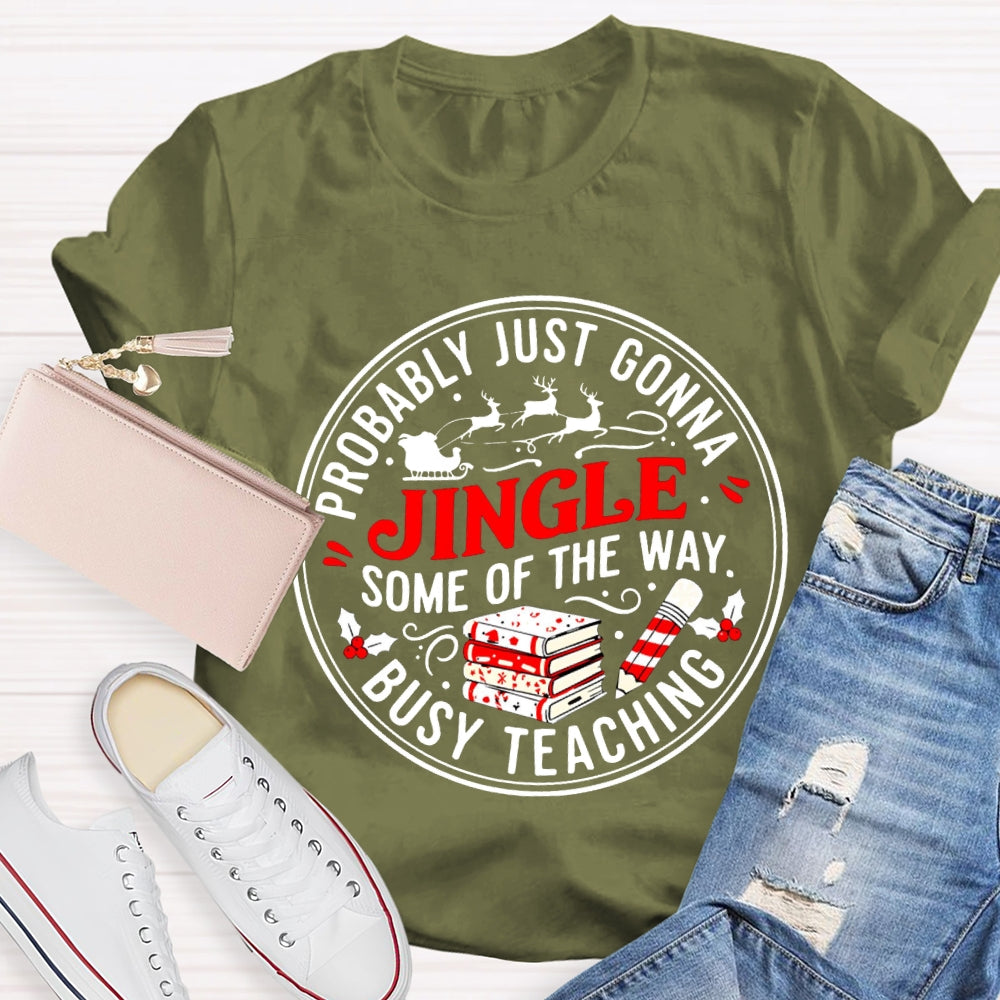 Probably Just Gonna Jingle Some Of The Way Busy Teaching T-shirt