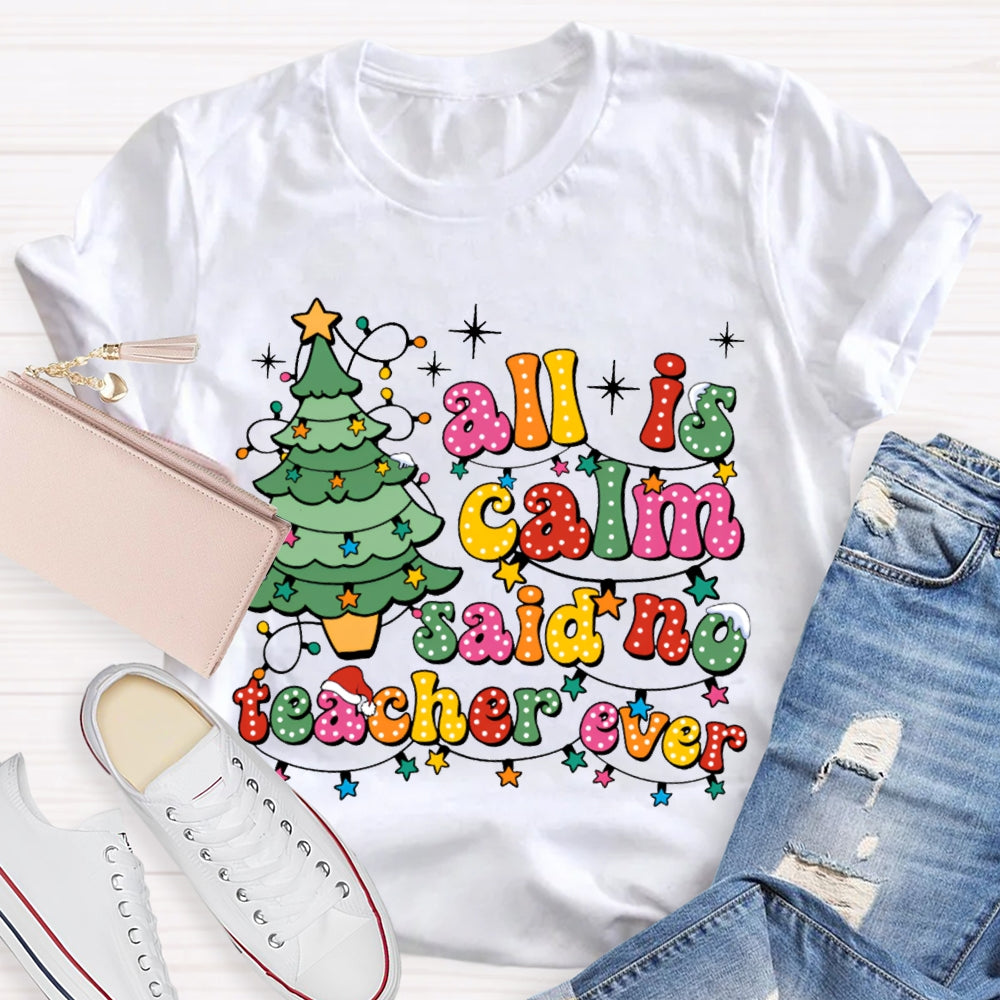 All Is Calm Said No Teacher Ever Christmas Trees And Christmas Lights T-shirt