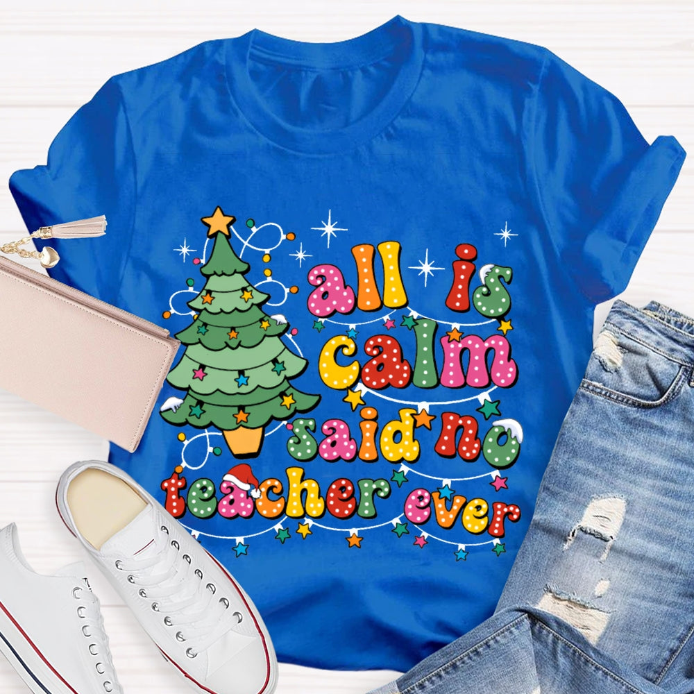 All Is Calm Said No Teacher Ever Christmas Trees And Christmas Lights T-shirt