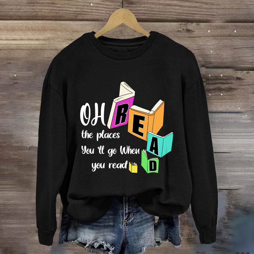 Oh The Places You'll Go When You Read Sweatshirt