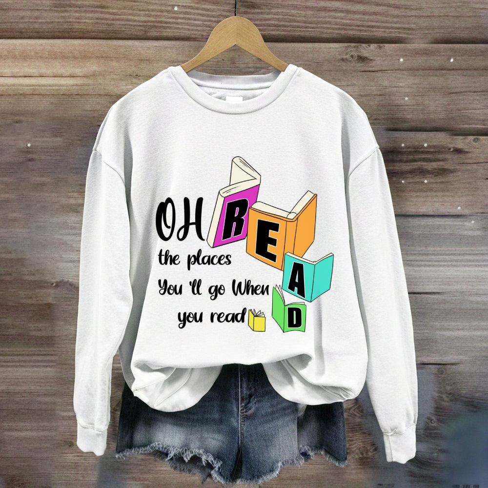 Oh The Places You'll Go When You Read Sweatshirt