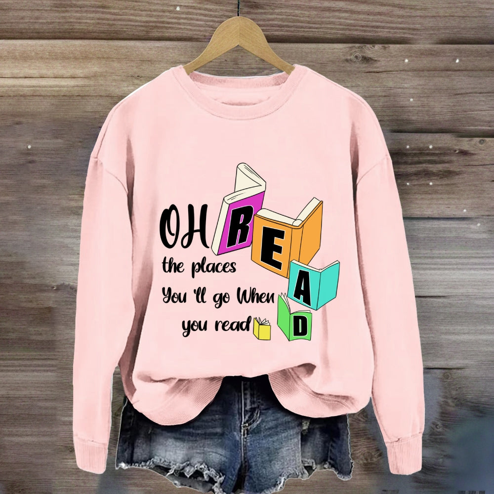 Oh The Places You'll Go When You Read Sweatshirt