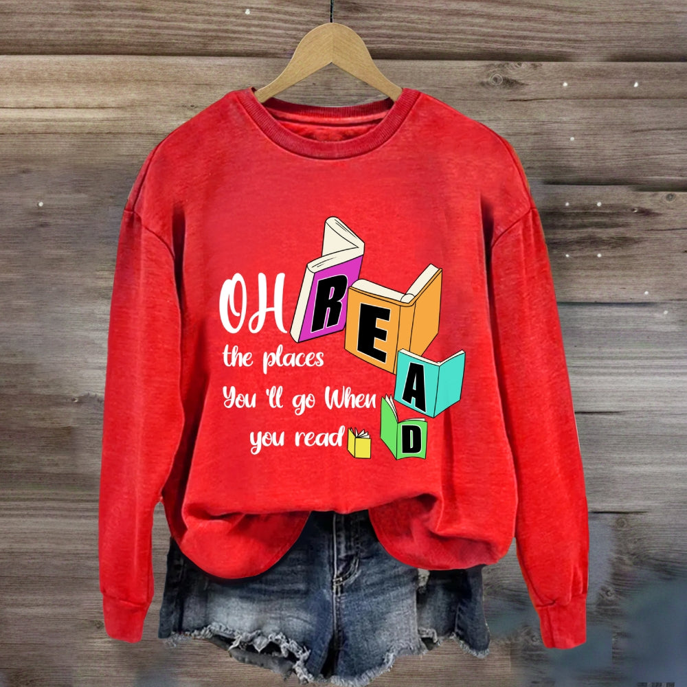 Oh The Places You'll Go When You Read Sweatshirt
