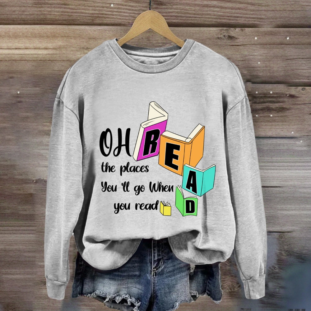 Oh The Places You'll Go When You Read Sweatshirt