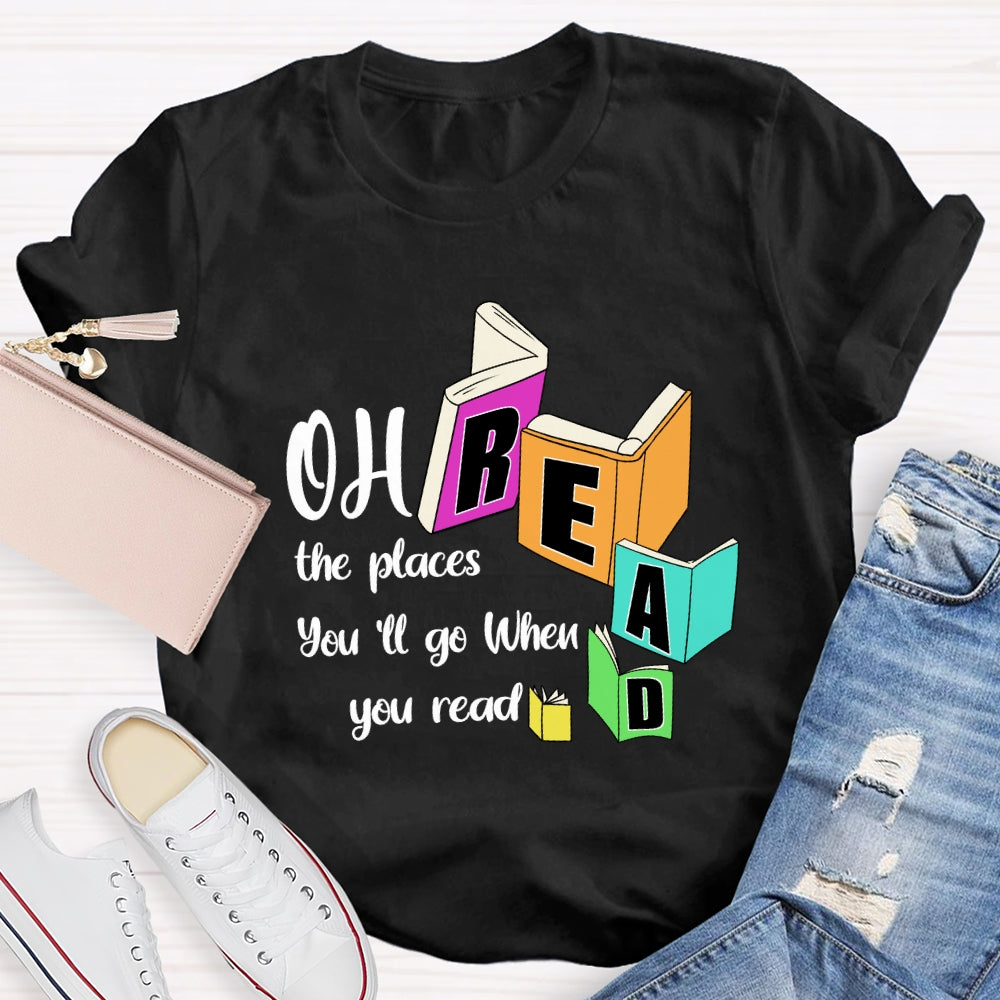 Oh The Places You'll Go When You Read T-shirt