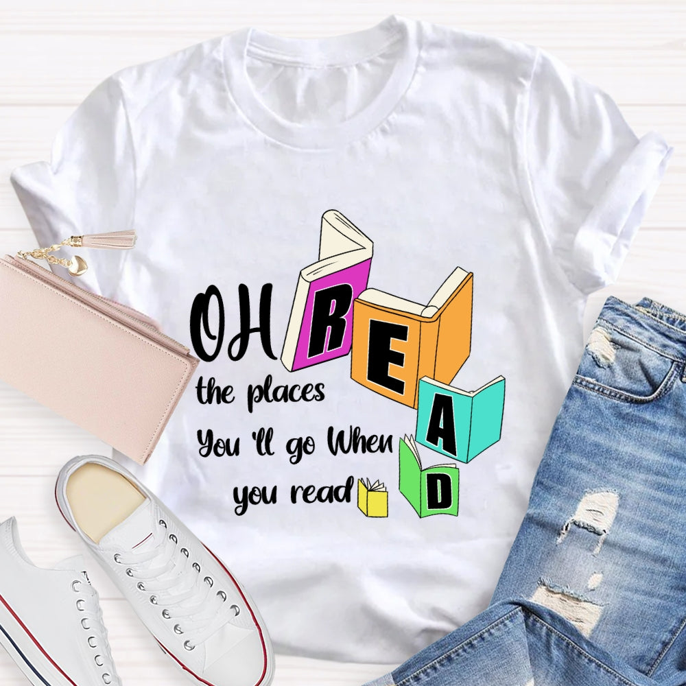 Oh The Places You'll Go When You Read T-shirt