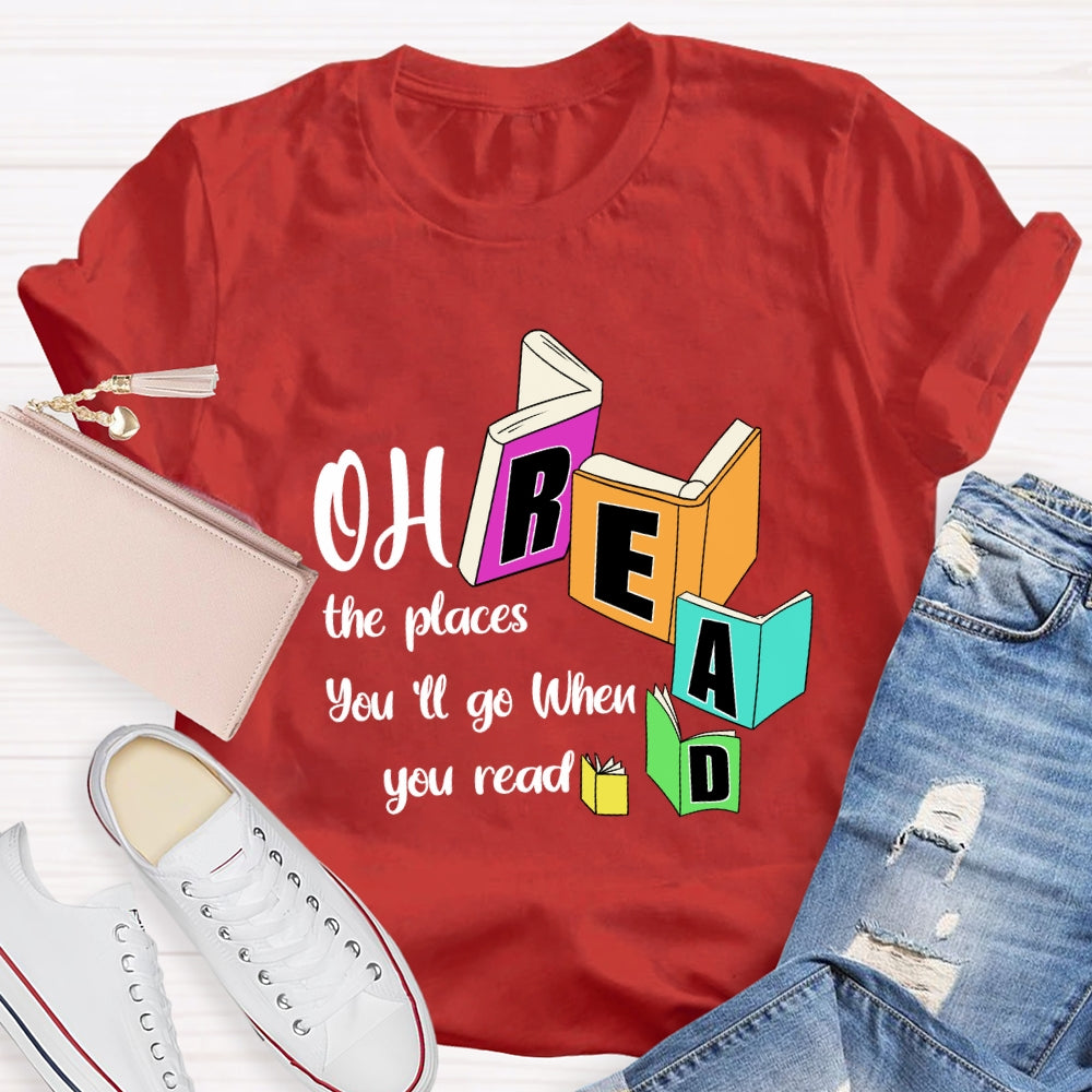 Oh The Places You'll Go When You Read T-shirt