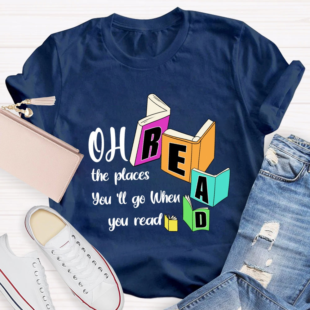 Oh The Places You'll Go When You Read T-shirt