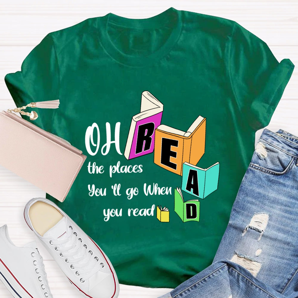 Oh The Places You'll Go When You Read T-shirt